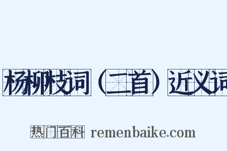 杨柳枝词（二首）近义词是什么意思的图片
